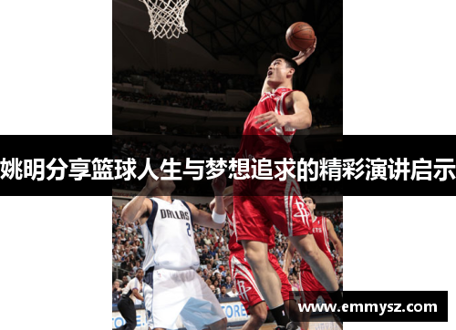 姚明分享篮球人生与梦想追求的精彩演讲启示
