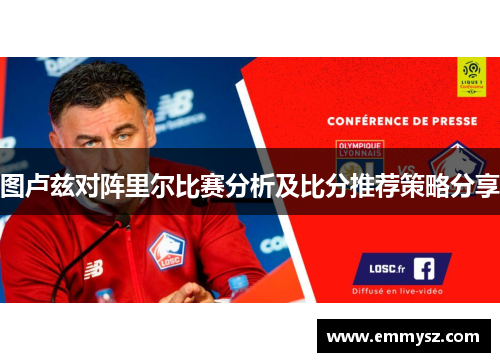 图卢兹对阵里尔比赛分析及比分推荐策略分享